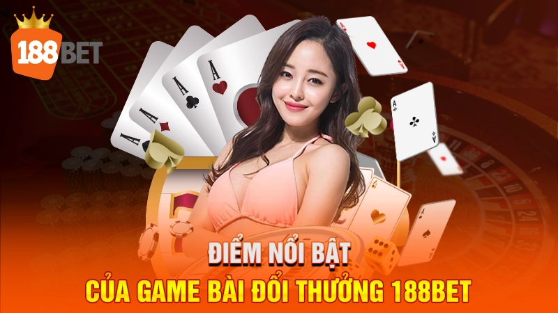 Điểm nổi bật của game bài đổi thưởng 188BET