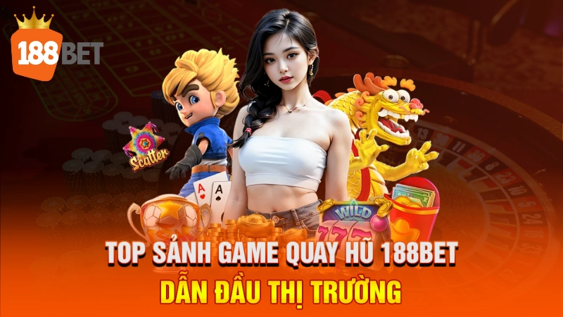 Top sảnh game quay hũ 188BET dẫn đầu thị trường