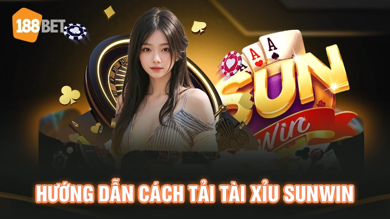 Hướng dẫn cách tải tài xỉu Sunwin