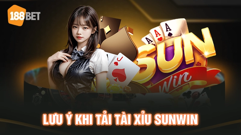 Lưu ý khi tải tài xỉu Sunwin