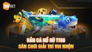 TT88 bắn cá nổ hũ vui nhộn