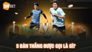 5 bàn thắng gọi là gì