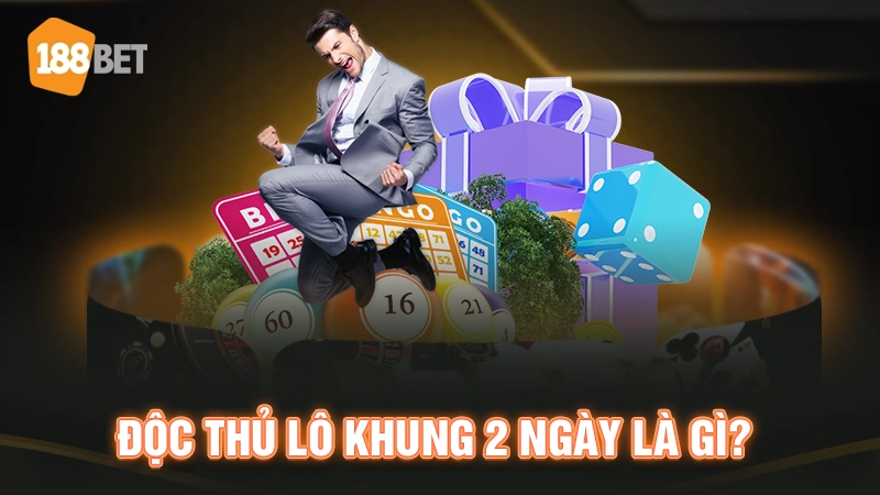 Độc thủ lô khung 2 ngày là gì?