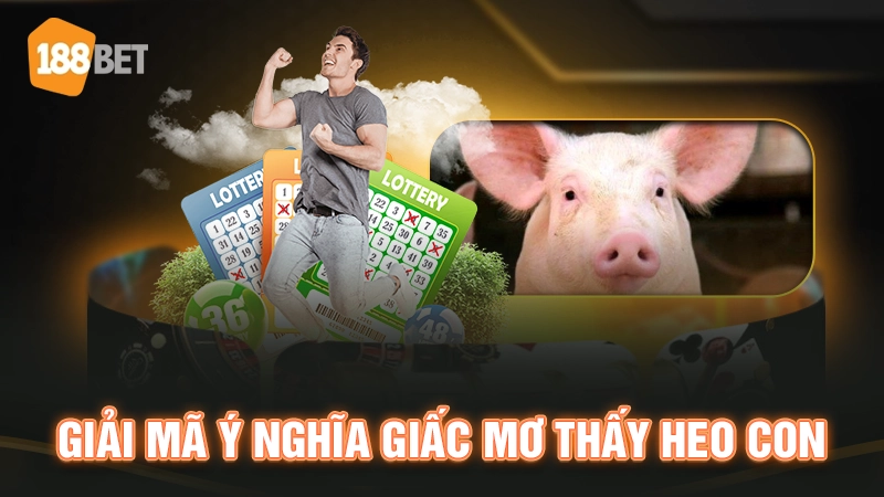 Ý nghĩa giấc mơ thấy heo con